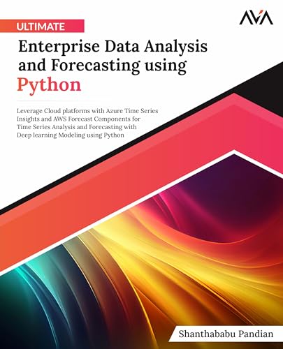 Ultimate Enterprise Data Analysis and Forecasting using Python: Leverage Cloud platforms with Azure Time Series Insights and AWS Forecast Components ... Modeling using Python (English Edition) von AVA