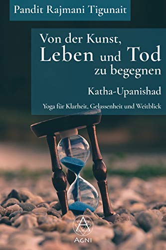 Von der Kunst, Leben und Tod zu begegnen: Katha-Upanishad: Yoga für Klarheit, Gelassenheit und Weitblick (mit Audio-Download)