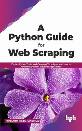 A Python Guide for Web Scraping: Explore Python Tools, Web Scraping Techniques, and How to Automata Data for Industrial Applications (English Edition) von BPB Publications