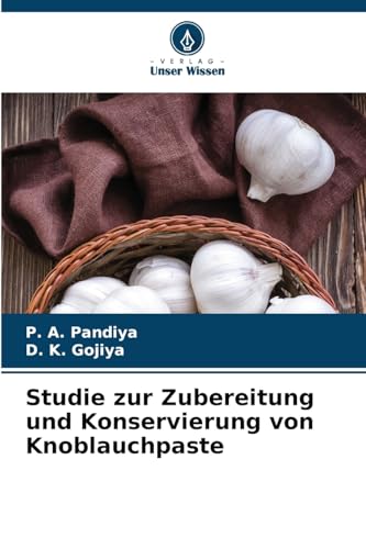 Studie zur Zubereitung und Konservierung von Knoblauchpaste: DE von Verlag Unser Wissen
