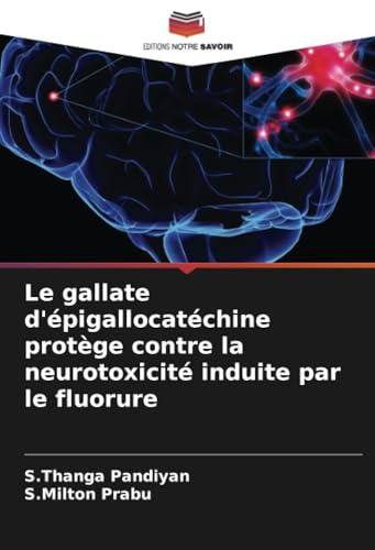 Le gallate d'épigallocatéchine protège contre la neurotoxicité induite par le fluorure: DE von Editions Notre Savoir