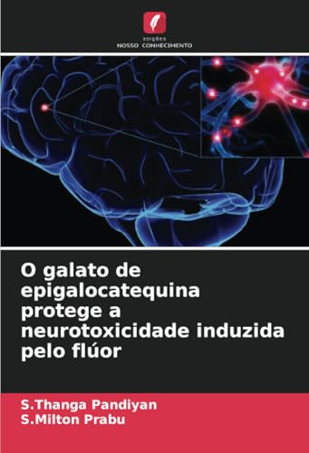 O galato de epigalocatequina protege a neurotoxicidade induzida pelo flúor von Edições Nosso Conhecimento