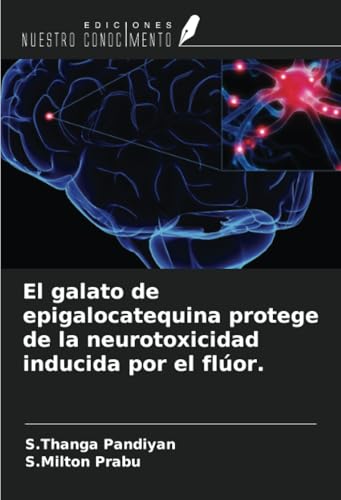 El galato de epigalocatequina protege de la neurotoxicidad inducida por el flúor. von Ediciones Nuestro Conocimiento