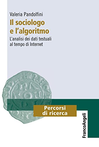 Il sociologo e l'algoritmo. L'analisi dei dati testuali al tempo di internet (Percorsi di ricerca)