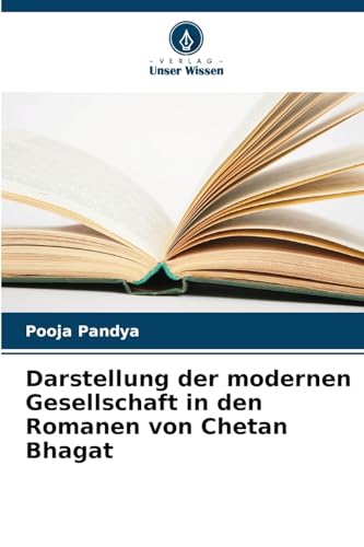 Darstellung der modernen Gesellschaft in den Romanen von Chetan Bhagat von Verlag Unser Wissen