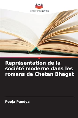 Représentation de la société moderne dans les romans de Chetan Bhagat von Editions Notre Savoir