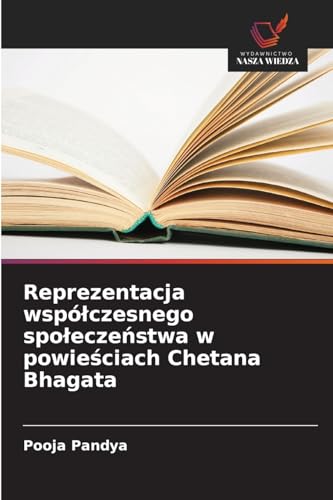 Reprezentacja wspó¿czesnego spo¿ecze¿stwa w powie¿ciach Chetana Bhagata von Wydawnictwo Nasza Wiedza