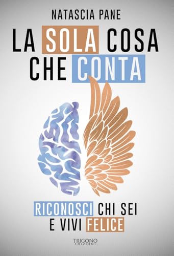 La sola cosa che conta. Riconosci chi sei e vivi felice von Trigono Edizioni