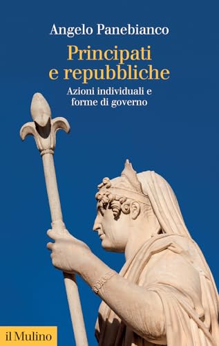 Principati e repubbliche. Azioni individuali e forme di governo (Collezione di testi e di studi) von Il Mulino