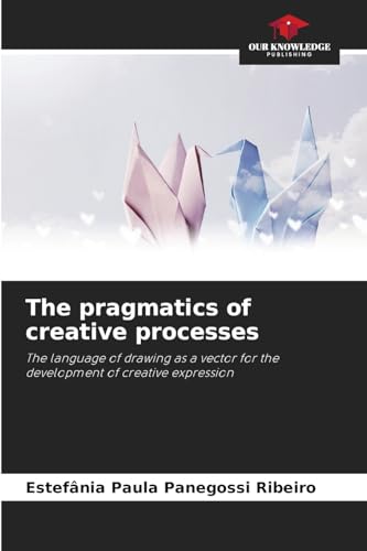The pragmatics of creative processes: The language of drawing as a vector for the development of creative expression von Our Knowledge Publishing