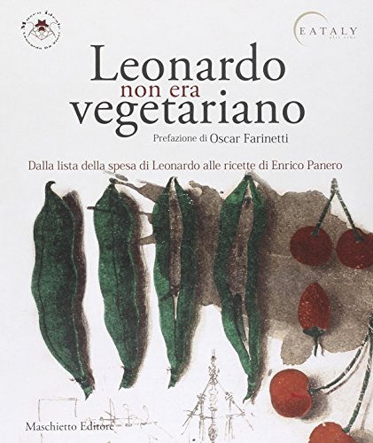 Leonardo non era vegetariano. Dalla lista della spesa di Leonardo alle ricette di Enrico Panero von Maschietto Editore