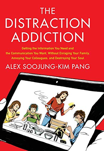 The Distraction Addiction: Getting the Information You Need and the Communication You Want, Without Enraging Your Family, Annoying Your Colleagues, and Destroying Your Soul