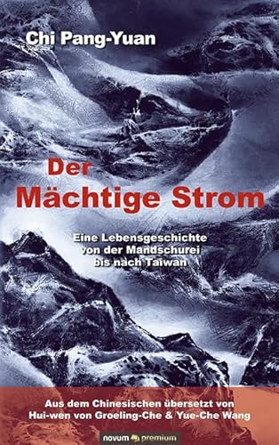 Der Mächtige Strom: Eine Lebensgeschichte von der Mandschurei bis nach Taiwan von novum Verlag