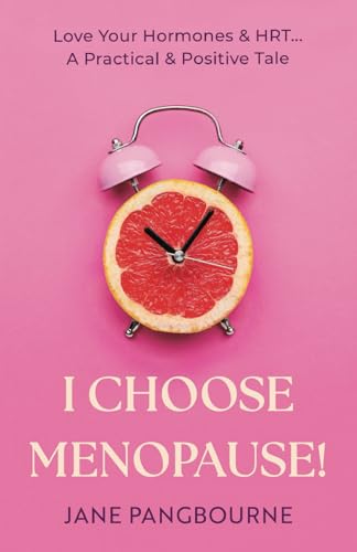 I Choose Menopause: Love Your Hormones & HRT...A Practical & Positive Tale von Authors & Co.