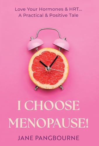 I Choose Menopause: Love Your Hormones & HRT...A Practical & Positive Tale von Authors & Co.