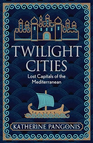 Twilight Cities: Lost Capitals of the Mediterranean