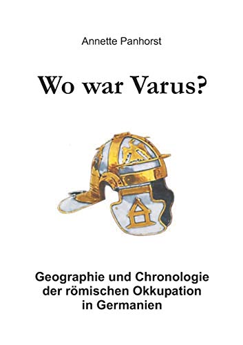 Wo war Varus?: Geographie und Chronologie der römischen Okkupation in Germanien