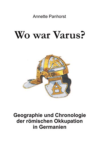 Wo war Varus?: Geographie und Chronologie der römischen Okkupation in Germanien