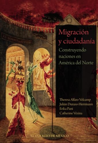 Migración y ciudadanía: Construyendo naciones en América del norte von El Colegio de México
