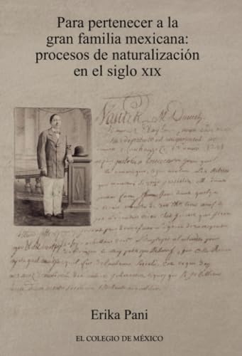 Para pertenecer a la gran familia mexicana:: Procesos de naturalización en el siglo XIX von El Colegio de México