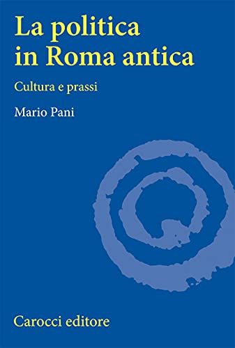 La politica in Roma antica. Cultura e prassi (Università) von Carocci