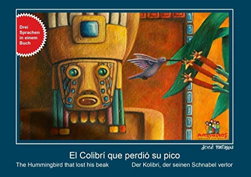 El Colibrí que perdió su pico / der Kolibri, der seinen Schnabel verlor / the Hummingbird who losts his beak: 3 Sprachen in einem Buch