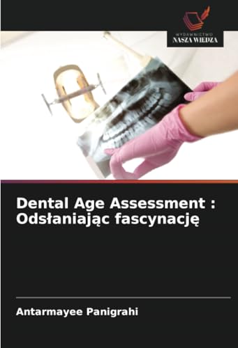 Dental Age Assessment : Odsłaniając fascynację von Wydawnictwo Nasza Wiedza