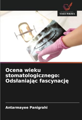 Ocena wieku stomatologicznego: Odsłaniając fascynację von Wydawnictwo Nasza Wiedza