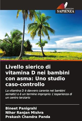 Livello sierico di vitamina D nei bambini con asma: Uno studio caso-controllo: La vitamina D è davvero carente nei bambini asmatici o è un termine improprio: L'esperienza di un centro terziario von Edizioni Sapienza