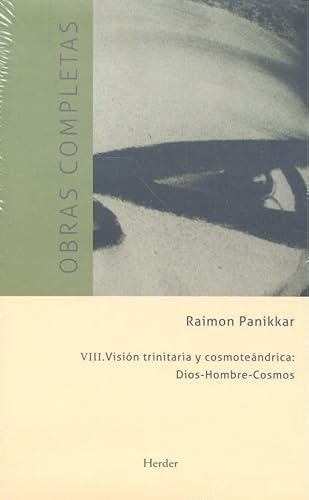 Visión trinitaria y cosmoteántrica : Dios, hombre, cosmos : obras completas VIII: Obras Completas - Vol. VIII (Obras Completas - Raimon Panikkar, Band 8)