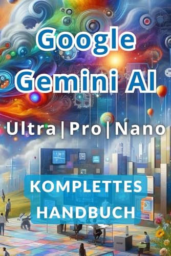 Google Gemini AI Ultra, Pro und Nano Vollständiges Handbuch: Entdecken Sie die Geheimnisse, wie Sie mit künstlicher Intelligenz weniger arbeiten und mehr verdienen von Independently published