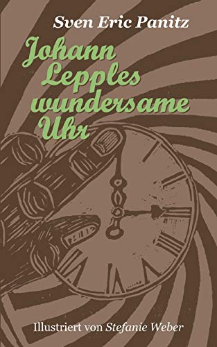 Johann Lepples wundersame Uhr: Märchen illustriert mit acht Linolschnitten von Stefanie Weber
