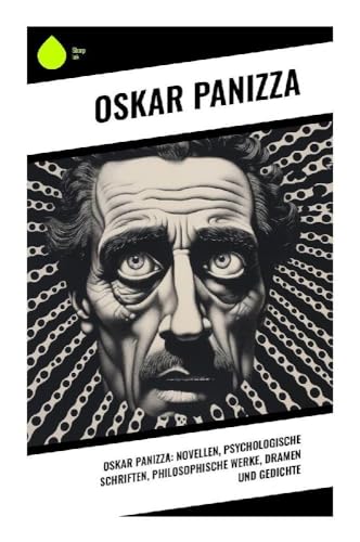 Oskar Panizza: Novellen, Psychologische Schriften, Philosophische Werke, Dramen und Gedichte von Sharp Ink