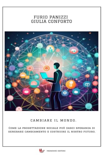Cambiare il mondo: Come la progettazione sociale può darci speranza di generare cambiamento e costruire il nostro futuro. von Passerino