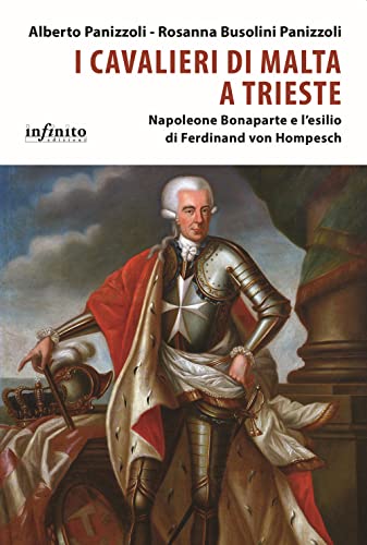 I Cavalieri di Malta a Trieste. Napoleone Bonaparte e l'esilio di Ferdinand von Hompesch (iSaggi) von Infinito Edizioni