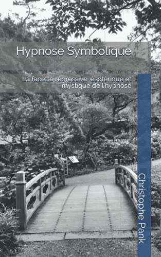 Hypnose Symbolique: La facette régressive, ésotérique et mystique de l’hypnose von Independently published