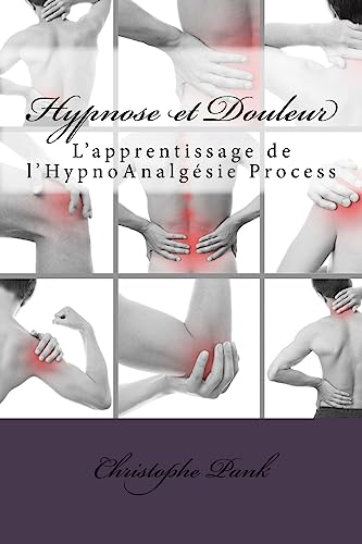 Hypnose et Douleur: L'apprentissage de l'HypnoAnalgesie Process von Createspace Independent Publishing Platform