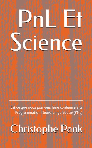 PnL Et Science: Est ce que nous pouvons faire confiance à la Programmation Neuro Scientifique (PNL) von Independently published