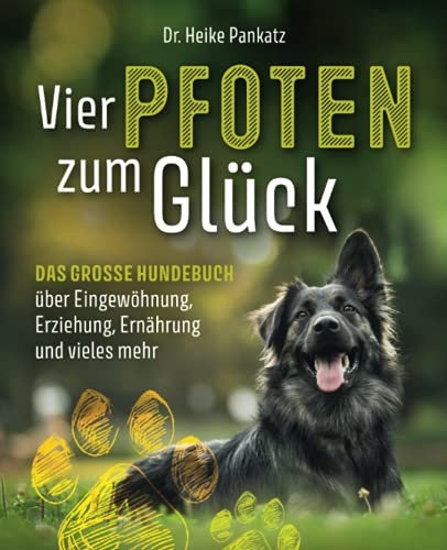 Vier Pfoten zum Glück: Das grosse Hundebuch über Eingewöhnung, Erziehung, Ernährung und vieles mehr von Ufer Verlag