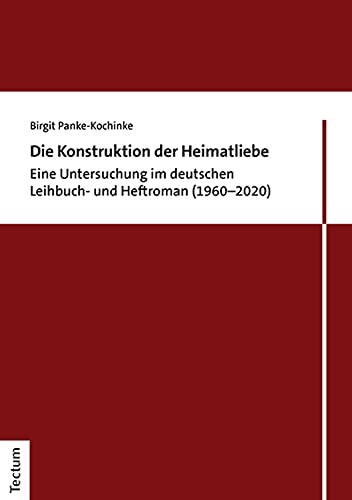 Die Konstruktion der Heimatliebe: Eine Untersuchung im deutschen Leihbuch- und Heftroman (1960–2020) von Tectum Wissenschaftsverlag