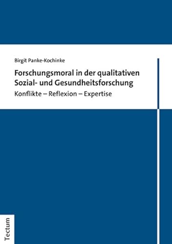Forschungsmoral in der qualitativen Sozial- und Gesundheitsforschung: Konflikte – Reflexion – Expertise von Tectum Wissenschaftsverlag