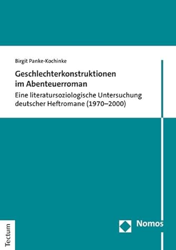 Geschlechterkonstruktionen im Abenteuerroman: Eine literatursoziologische Untersuchung deutscher Heftromane (1970–2000) von Tectum Wissenschaftsverlag