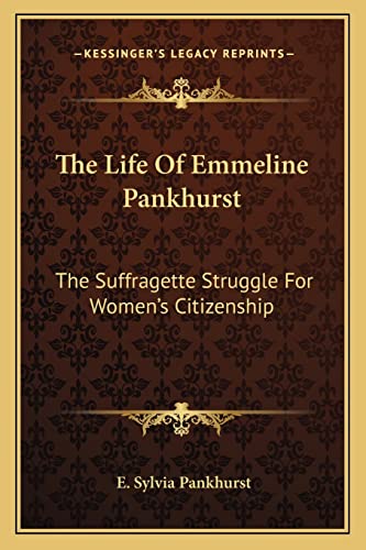 The Life Of Emmeline Pankhurst: The Suffragette Struggle For Women's Citizenship von Kessinger Publishing