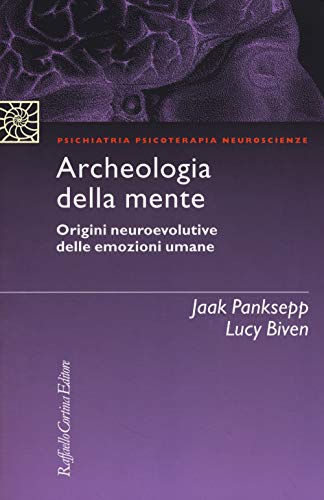 Archeologia della mente. Origini neuroevolutive delle emozioni umane (Psichiatria psicoterapia neuroscienze) von Cortina Raffaello