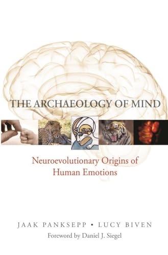 The Archaeology of Mind: Neuroevolutionary Origins of Human Emotions. Forew. by Daniel J. Siegel (Norton Series on Interpersonal Neurobiology, Band 0)