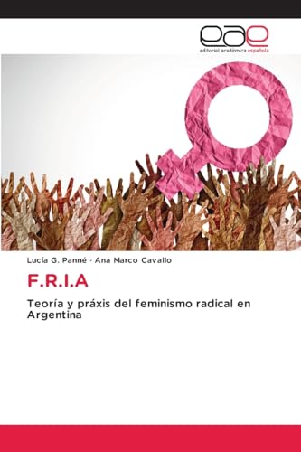 F.R.I.A: Teoría y práxis del feminismo radical en Argentina von Editorial Académica Española