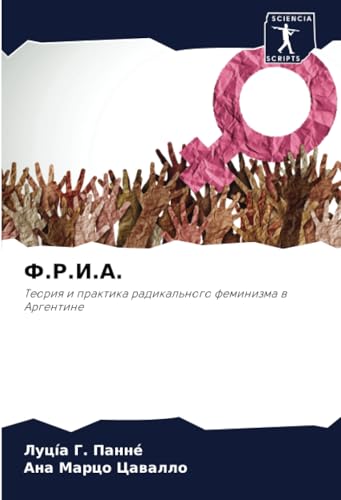 Ф.Р.И.А.: Теория и практика радикального феминизма в Аргентине: Teoriq i praktika radikal'nogo feminizma w Argentine Ф.Р.И.А.: Теория и практика радикального феминизма в Аргентине: Teoriq i praktika radikal'nogo feminizma w Argentine