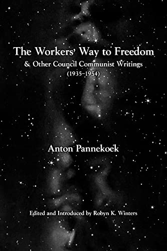 The Workers’ Way to Freedom: and Other Council Communist Writings (Working Class History)