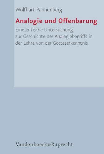 Analogie und Offenbarung: Eine kritische Untersuchung zur Geschichte des Analogiebegriffs in der Lehre von der Gotteserkenntnis Analogie und Offenbarung: Eine kritische Untersuchung zur Geschichte des Analogiebegriffs in der Lehre von der Gotteserkenntnis von Vandenhoeck and Ruprecht