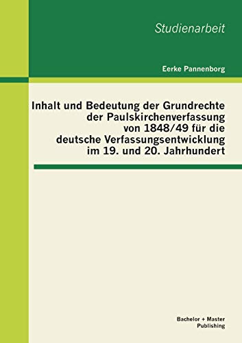 Inhalt und Bedeutung der Grundrechte der Paulskirchenverfassung von 1848/49 für die deutsche Verfassungsentwicklung im 19. und 20. Jahrhundert